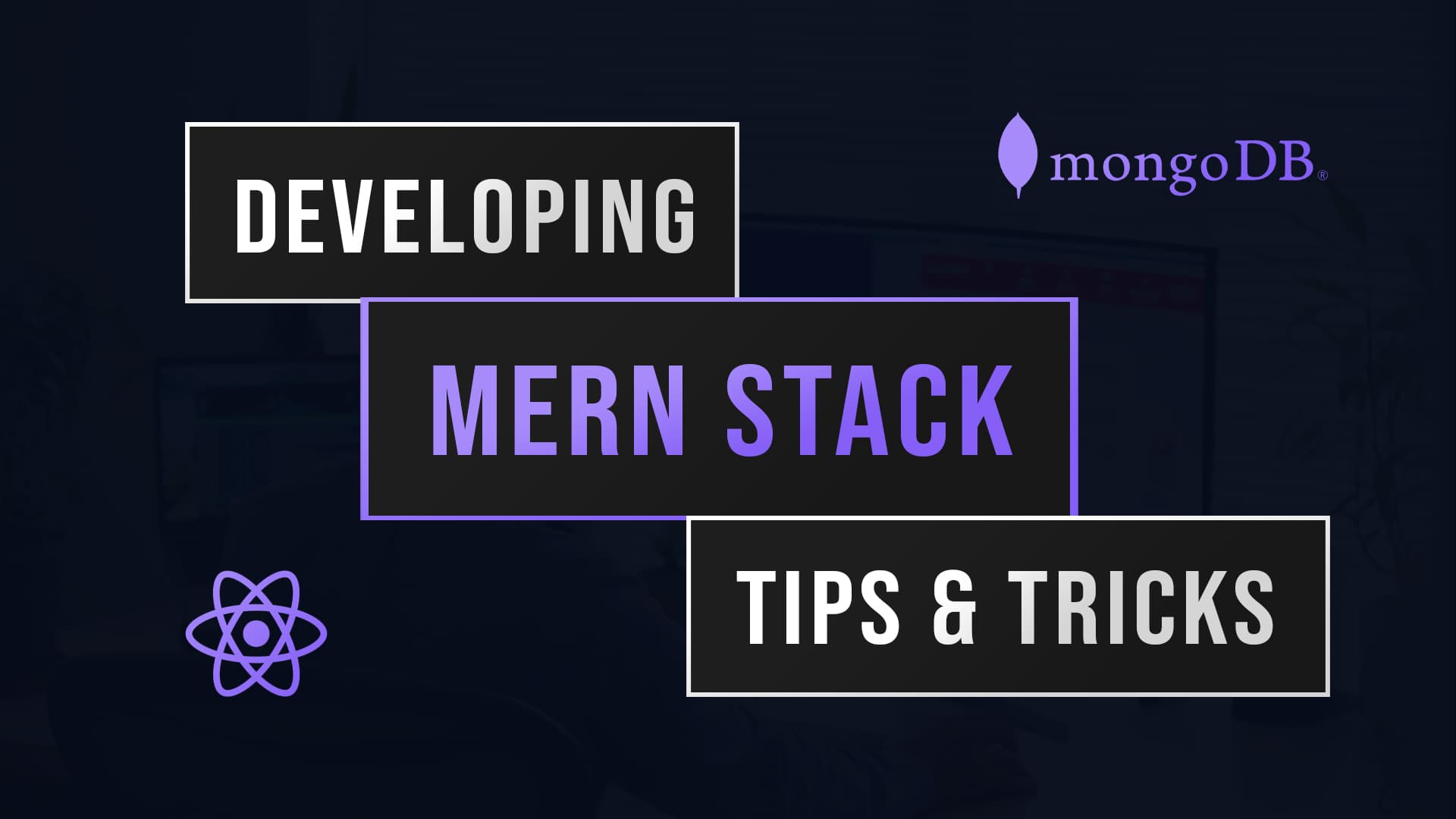 Tips & Tricks: Developing MERN Stack Applications